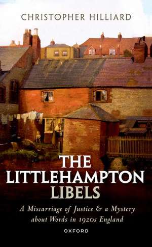 The Littlehampton Libels: A Miscarriage of Justice and a Mystery about Words in 1920s England de Christopher Hilliard