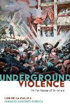 Underground Violence: On the Nature of Terrorism de Luis de la Calle