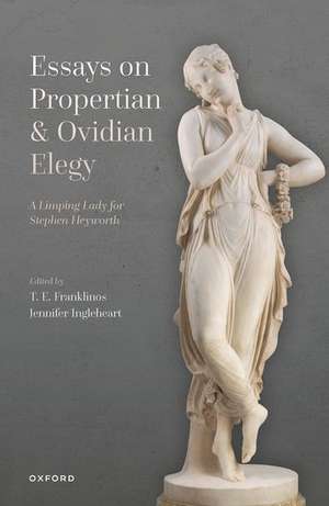 Essays on Propertian and Ovidian Elegy: A Limping Lady for Stephen Heyworth de T. E. Franklinos