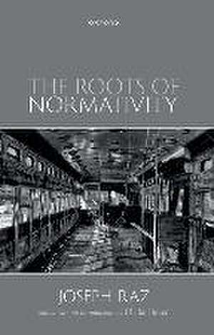 The Roots of Normativity de Joseph Raz