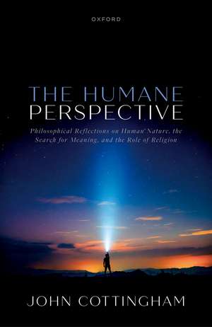 The Humane Perspective: Philosophical Reflections on Human Nature, the Search for Meaning, and the Role of Religion de John Cottingham