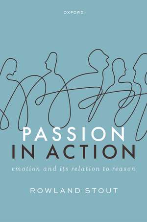Passion in Action: Emotion and its Relation to Reason de Rowland Stout