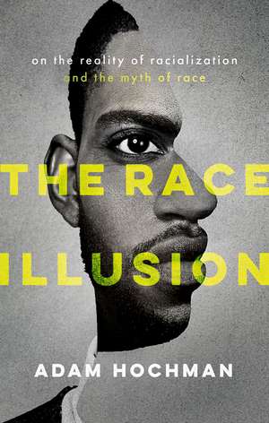 The Race Illusion: On the Reality of Racialization and the Myth of Race de Adam Hochman