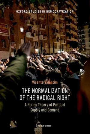 The Normalization of the Radical Right: A Norms Theory of Political Supply and Demand de Vicente Valentim