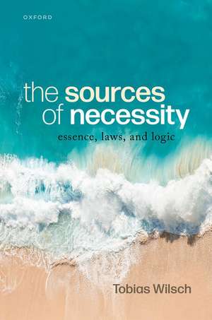 The Sources of Necessity: Essence, Laws, and Logic de Tobias Wilsch