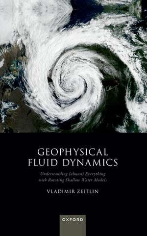 Geophysical Fluid Dynamics: Understanding (almost) Everything with Rotating Shallow Water Models de Vladimir Zeitlin