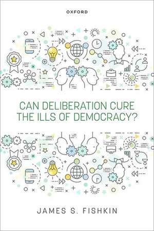 Can Deliberation Cure the Ills of Democracy? de James S. Fishkin