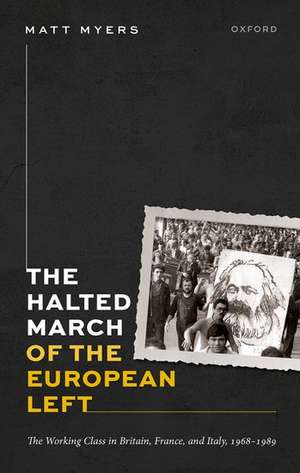 The Halted March of the European Left: The Working Class in Britain, France, and Italy, 1968-1989 de Matt Myers