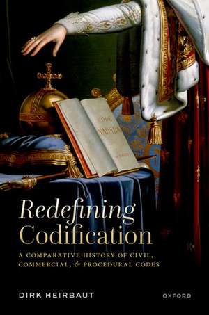 Redefining Codification: A Comparative History of Civil, Commercial, and Procedural Codes de Dirk Heirbaut