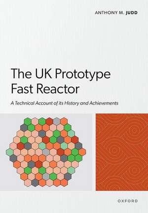 The UK Prototype Fast Reactor: A Technical Account of its History and Achievements de Anthony M. Judd