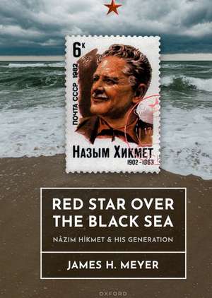 Red Star over the Black Sea: Nâzım Hikmet and his Generation de James Meyer