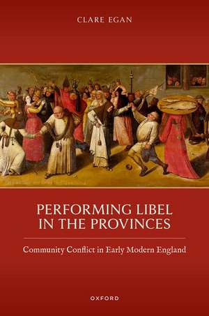 Performing Libel in the Provinces: Community Conflict in Early Modern England de Clare Egan