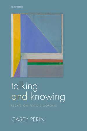Talking and Knowing: Essays on Plato's Gorgias de Casey Perin