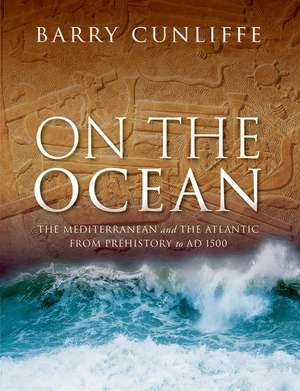 On the Ocean: The Mediterranean and the Atlantic from prehistory to AD 1500 de Barry Cunliffe