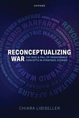 Reconceptualizing War: The Rise and Fall of Fashionable Concepts in Strategic Studies de Chiara Libiseller