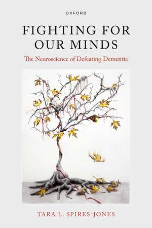Fighting for our Minds: The Neuroscience of Defeating Dementia de Tara L. Spires-Jones