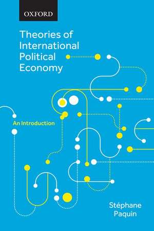 Theories of International Political Economy: An Introduction de Stéphane Paquin