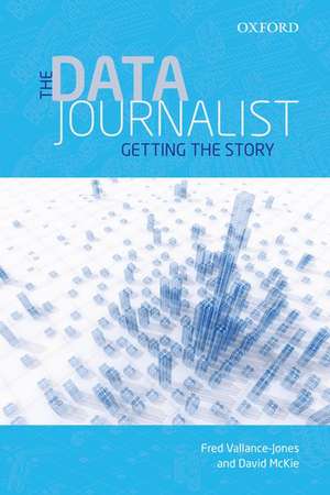 The Data Journalist: Getting the Story de Fred Vallance-Jones