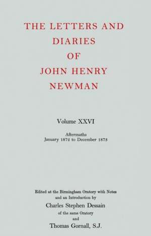 The Letters and Diaries of John Henry Newman: Volume XXVI: Aftermaths, January 1872 to December 1873 de J. H. Newman