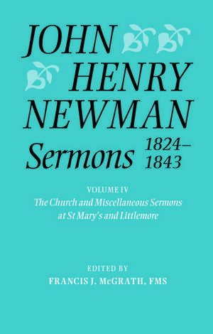 John Henry Newman Sermons 1824-1843: Volume IV: The Church and Miscellaneous Sermons at St Mary's and Littlemore de Francis J McGrath