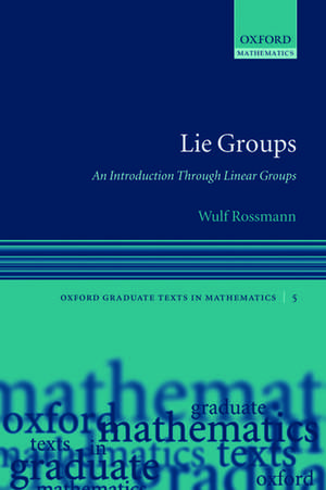 Lie Groups: An Introduction Through Linear Groups de Wulf Rossmann