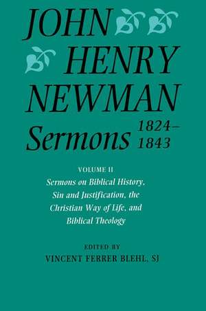 John Henry Newman Sermons 1824-1843: Volume II: Sermons on Biblical History, Sin and Justification, the Christian Way of Life, and Biblical Theology de John Henry Newman