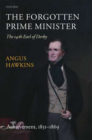 The Forgotten Prime Minister: The 14th Earl of Derby: Volume II: Achievement, 1851-1869 de Angus Hawkins