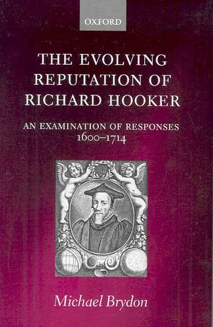 The Evolving Reputation of Richard Hooker: An Examination of Responses, 1600-1714 de Michael Brydon