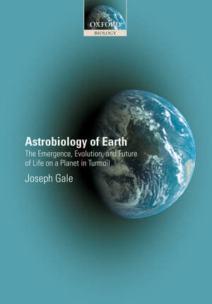 Astrobiology of Earth: The emergence, evolution and future of life on a planet in turmoil de Joseph Gale