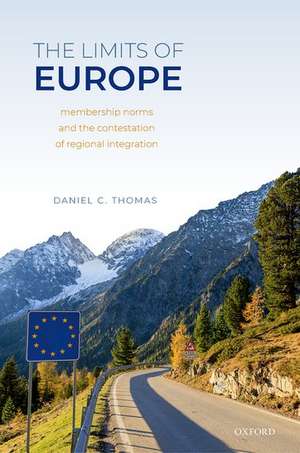 The Limits of Europe: Membership Norms and the Contestation of Regional Integration de Daniel C. Thomas