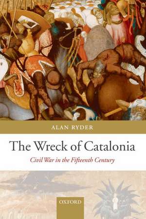 The Wreck of Catalonia: Civil War in the Fifteenth Century de Alan Ryder