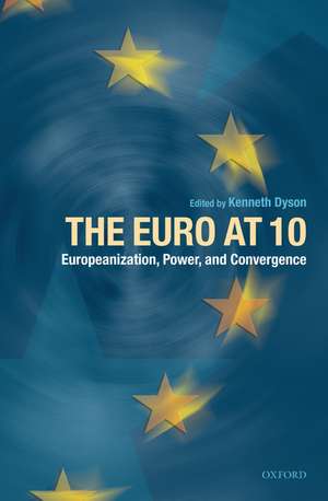 The Euro at Ten: Europeanization, Power, and Convergence de Kenneth Dyson