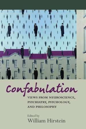 Confabulation: Views from Neuroscience, Psychiatry, Psychology and Philosophy de William Hirstein