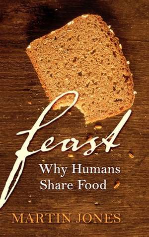 Feast: Why Humans Share Food de Martin Jones