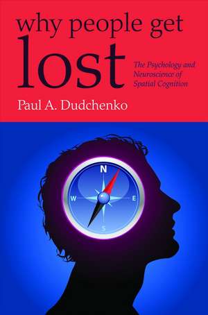 Why People Get Lost: The Psychology and Neuroscience of Spatial Cognition de Paul Dudchenko