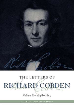 The Letters of Richard Cobden: Volume II: 1848-1853 de Anthony Howe