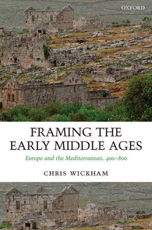 Framing the Early Middle Ages: Europe and the Mediterranean, 400-800 de Chris Wickham