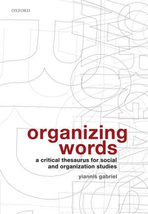 Organizing Words: A Critical Thesaurus for Social and Organization Studies de Yiannis Gabriel