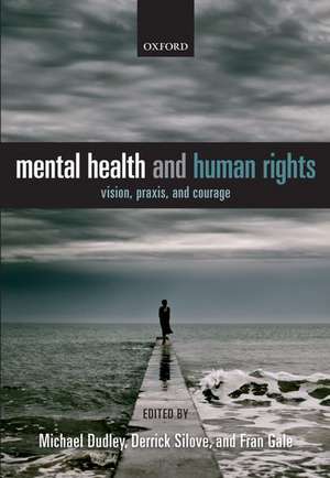 Mental Health and Human Rights: Vision, praxis, and courage de Michael Dudley