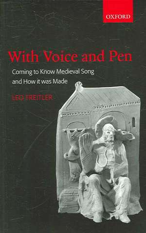 With Voice and Pen: Coming to Know Medieval Song and How it Was Made de Leo Treitler