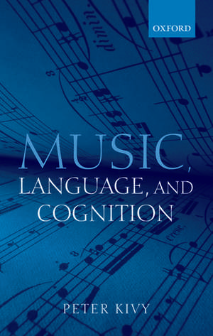 Music, Language, and Cognition: And Other Essays in the Aesthetics of Music de Peter Kivy