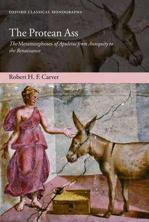 The Protean Ass: The Metamorphoses of Apuleius from Antiquity to the Renaissance de Robert H. F. Carver