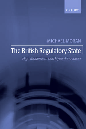 The British Regulatory State: High Modernism and Hyper-Innovation de Michael Moran