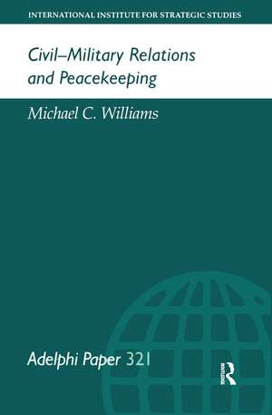 Civil-Military Relations and Peacekeeping de Michael Williams