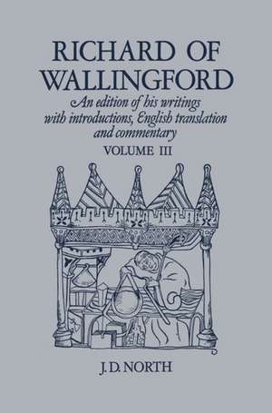 Richard of Wallingford Vol 3: An edition of his writings with Introduction, English Translation, and Commentary de J. D. North