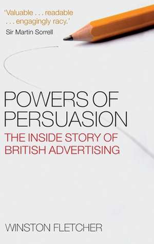 Powers of Persuasion: The Inside Story of British Advertising 1951-2000 de Winston Fletcher