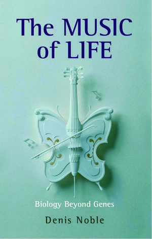 The Music of Life: Biology beyond genes de Denis Noble