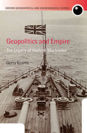 Geopolitics and Empire: The Legacy of Halford Mackinder de Gerry Kearns