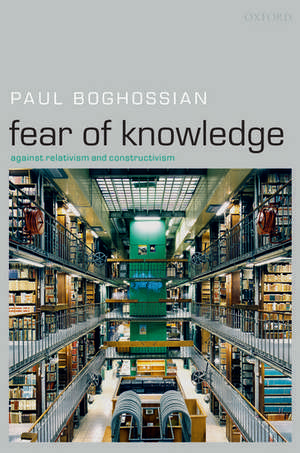 Fear of Knowledge: Against Relativism and Constructivism de Paul Boghossian