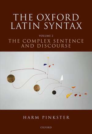 The Oxford Latin Syntax: Volume II: The Complex Sentence and Discourse de Harm Pinkster